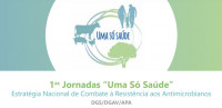 1as Jornadas Uma Só Saúde - Estratégia Nacional de Combate à Resistência aos Antimicrobianos